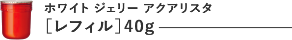 ホワイトジェリー アクアリスタ [レフィル]40g