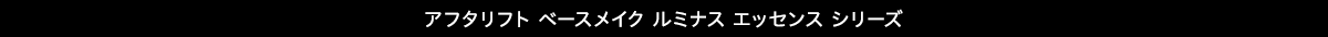 アフタリフト ベースメイク ルミナス エッセンス シリーズ
