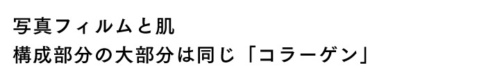 写真フィルムと肌 構成部分の大部分は同じ「コラーゲン」