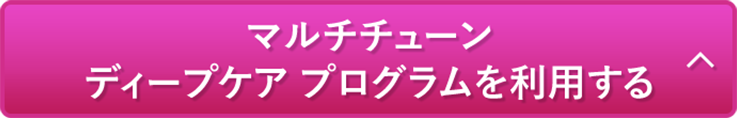 マルチチューン ディープケア プログラムを利用する