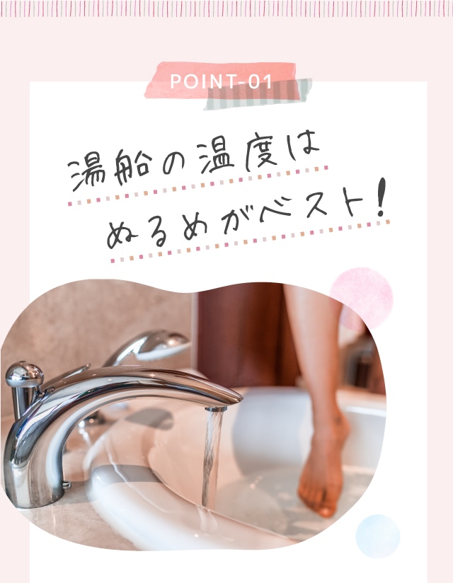 POINT-01 湯船の温度はぬるめがベスト!