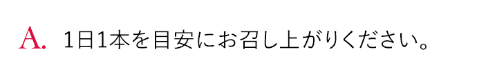 A. 1日1本を目安にお召し上がりください。