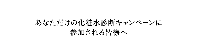 あなただけの化粧水診断キャンペーンに参加される皆様へ