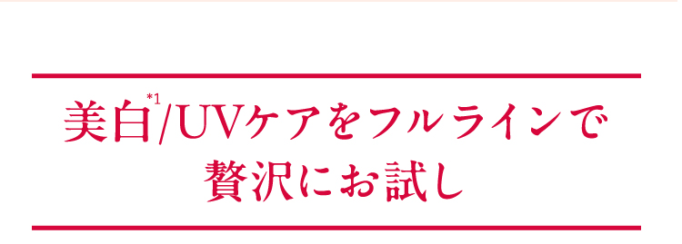 美白 /UVケアをフルラインで 贅沢にお試し