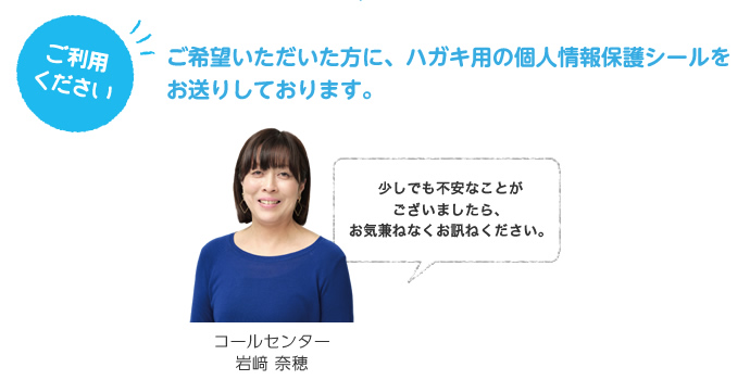 ご利用ください。ご希望いただいた方に、ハガキ用の個人情報保護シールをお送りしております。