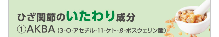 ひざ関節のいたわり成分 ①AKBA（3-O-アセチル-11-ケト-β-ボスウェリン酸）