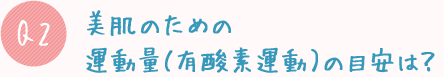 Q2:美肌のための運動量(有酸素運動)の目安は?