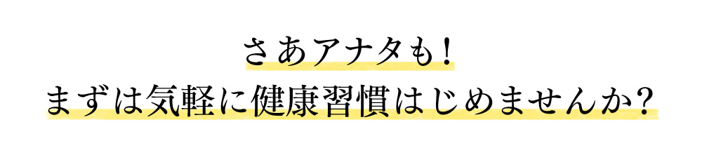 さあアナタも！まずは気軽に健康習慣はじめませんか？