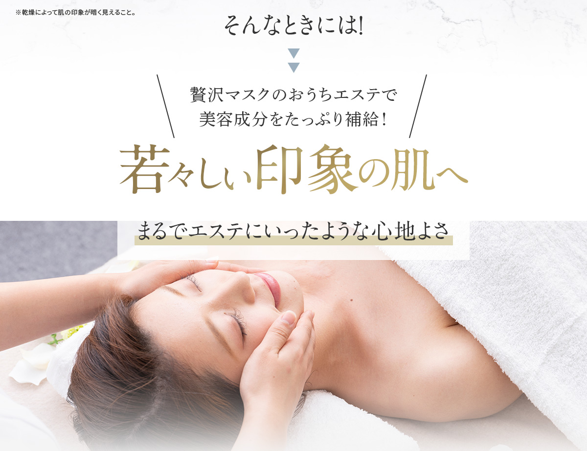 そんなときには！贅沢マスクのおうちエステで美容成分をたっぷり補給！ 若々しい印象の肌へ まるでエステにいったような心地よさ