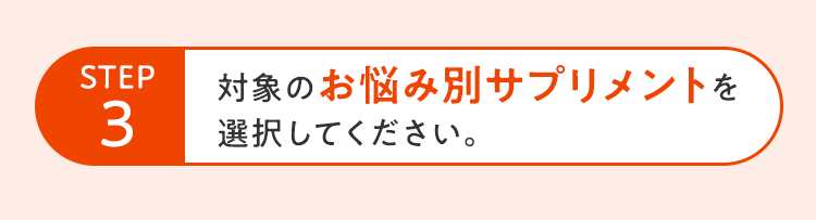 STEP3 対象のお悩み別サプリメントを選択してください。