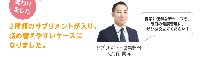 　２種類のサプリメントが入り、詰め替えやすいケースになりました。