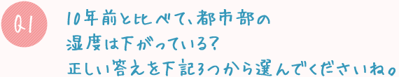 Q1. 10年前と比べて、都市部の湿度は下がっている?正しい答えを下記3つから選んでくださいね。