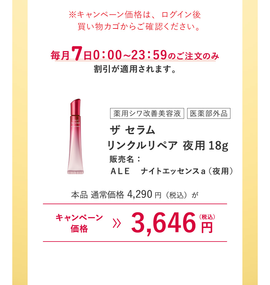 【薬用シワ改善美容液/医薬部外品｜ザ セラム リンクルリペア 夜用18g 販売名：ＡＬＥ ナイトエッセンスａ（夜用）】本品 通常価格4,290円（税込）がキャンペーン価格3,646円（税込）