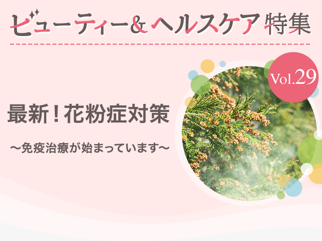 ビューティー&ヘルスケア特集 Vol.29最新！花粉症対策〜免疫治療が始まっています〜