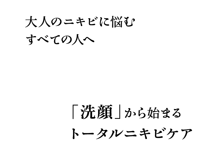 大人のニキビに悩むすべての人へ「洗顔」から始まるトータルニキビケア