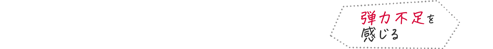 弾力不足を感じる