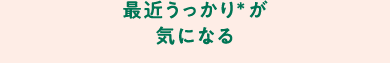 最近うっかりが気になる
