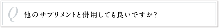 他のサプリメントと併用しても良いですか？