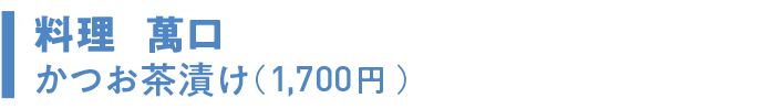 料理 萬口 かつお茶漬け（1,700円）