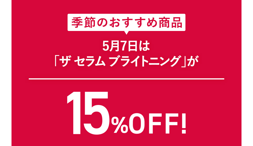 季節のおすすめ商品 5月7日は「ザ セラム ブライトニング」が15%OFF！