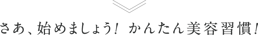 さあ、始めましょう!かんたん美容習慣!