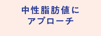 中性脂肪値にアプローチ
