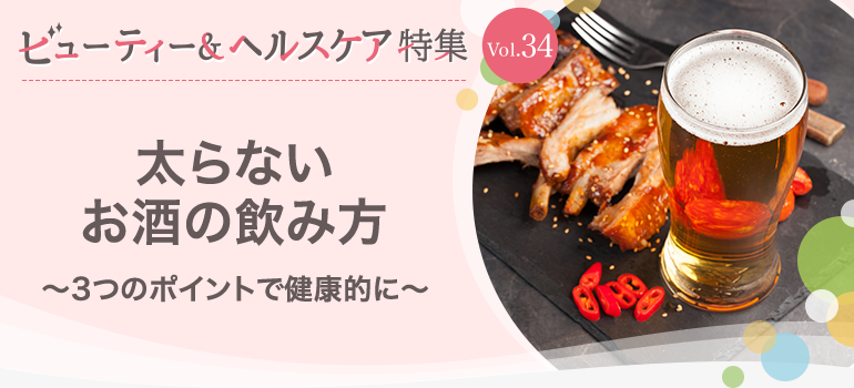 ビューティー&ヘルスケア特集 Vol.34太らないお酒の飲み方〜3つのポイントで健康的に〜
