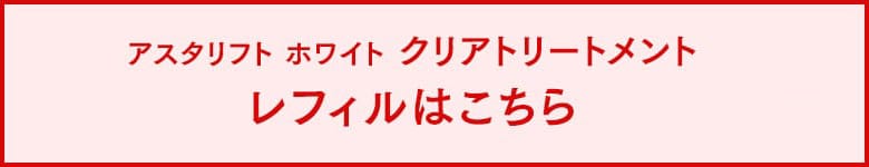アスタリフト ホワイト クリアトリートメント レフィルはこちら