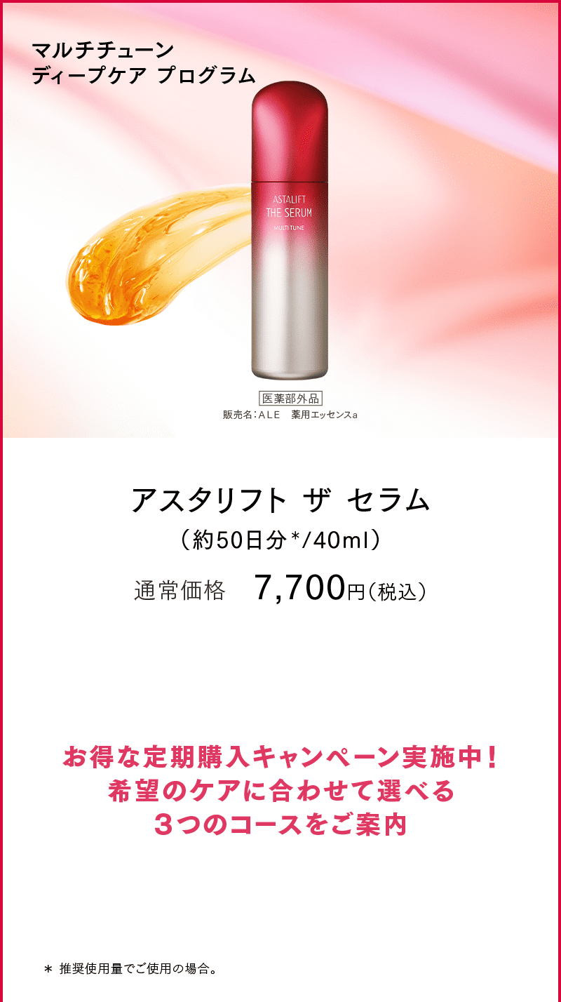 マルチチューン ディープケア プログラム アスタリフト ザ セラム（約50日分＊/40ml）通常価格 7,700円（税込）お得な定期購入キャンペーン実施中！希望のケアに合わせて選べる３つのコースをご案内 ＊推奨使用量でご使用の場合。