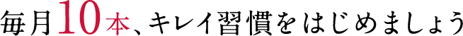まずは10本で違いを実感