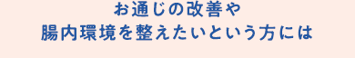 お通じの改善や腸内環境を整えたいという方には