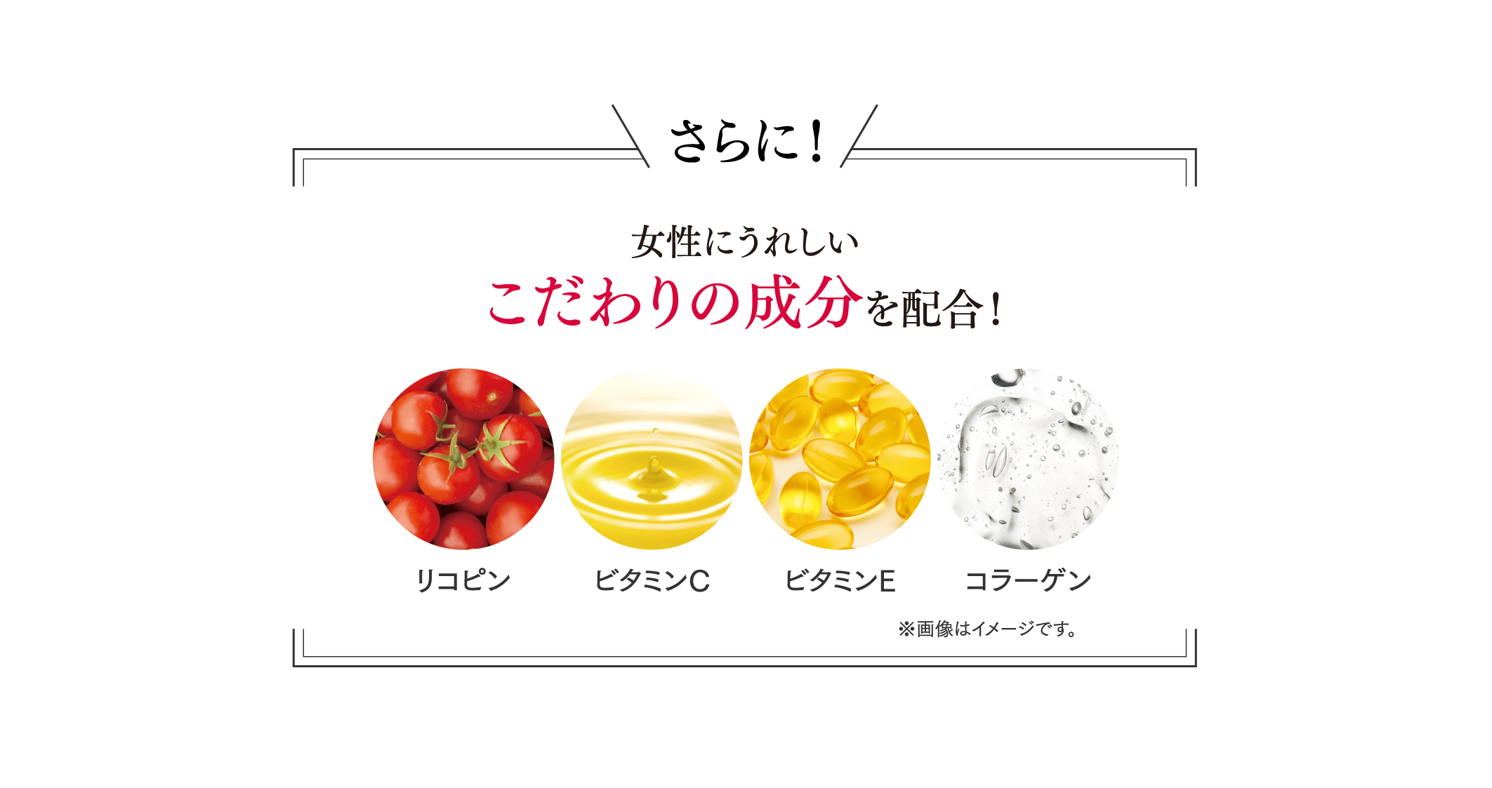 さらに！女性にうれしいこだわりの成分を配合！