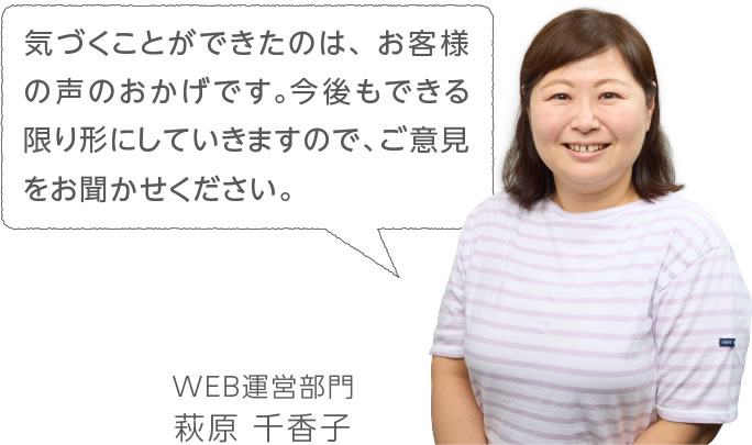 気づくことができたのは、お客様の声のおかげです。
