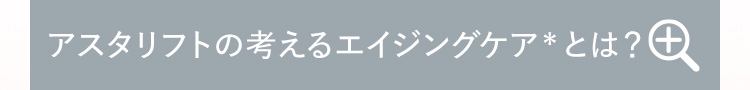 アスタリフトの考えるエイジングケアとは？