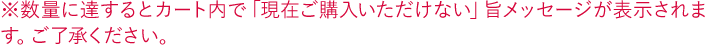 ※数量に達するとカート内で「現在ご購入いただけない」旨メッセージが表示されます。ご了承ください。