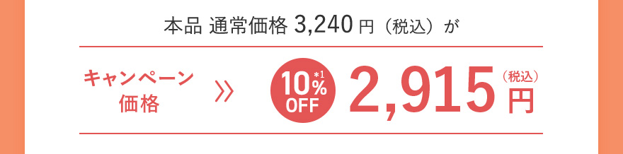 本品 通常価格3,240円（税込）が キャンペーン価格[10%OFF＊1] 2,915円（税込）