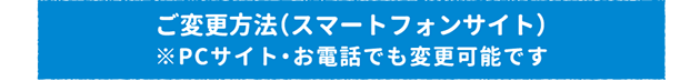 ご変更方法（スマートフォンサイト）