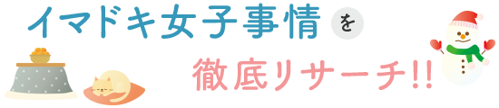 イマドキ女子事情を徹底リサーチ
