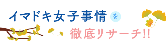 イマドキ女子事情を徹底リサーチ