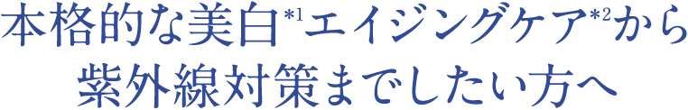 本格的な美白エイジングケアから紫外線対策までしたい方へ