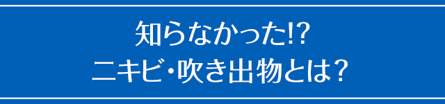 知らなかった！？ニキビ･吹き出物とは？