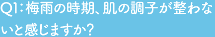 Q1 梅雨の時季、肌の調子が整わないと感じますか？