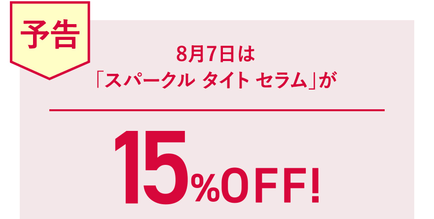 【予告】8月7日は「スパークル タイト セラム」が15%OFF！