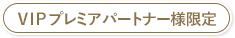 VIPプレミアパートナー様限定
